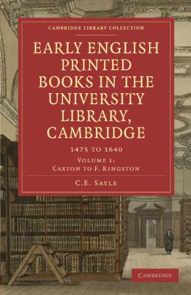 Early English Printed Books in the University Library, Cambridge: Volume 1, Caxton to F. Kingston