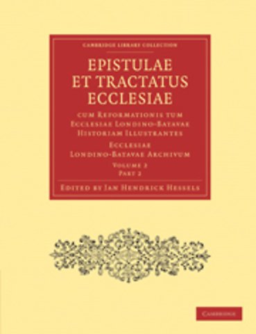 Epistulae et Tractatus Ecclesiae cum Reformationis tum Ecclesiae Londino-Batavae Historiam Illustrantes 3 Volume Paperback Set in 9 Pieces