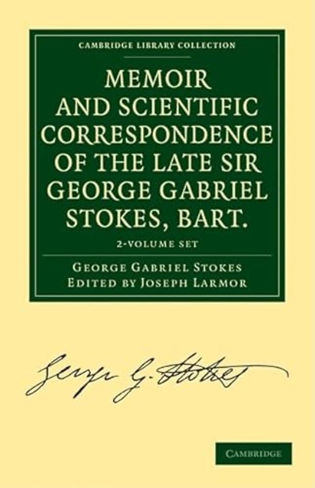 Memoir and Scientific Correspondence of the Late Sir George Gabriel Stokes, Bart. 2 Volume Paperback Set