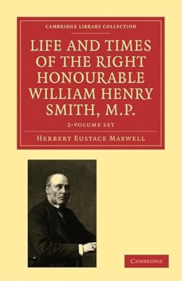 Life and Times of the Right Honourable William Henry Smith, M.P. 2 Volume Paperback Set: Volume SET
