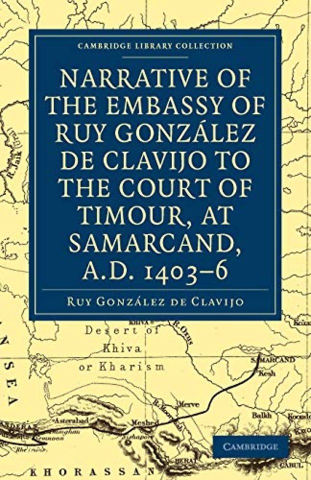 Narrative of the Embassy of Ruy. González de Clavijo to the court of Timour, at Samarcand, A.D. 1403–6