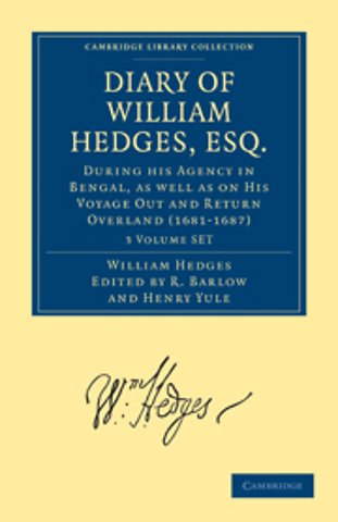 Diary of William Hedges, Esq. (Afterwards Sir William Hedges), During his Agency in Bengal, as well as on His Voyage Out and Return Overland (1681–1687) 3 Volume Set