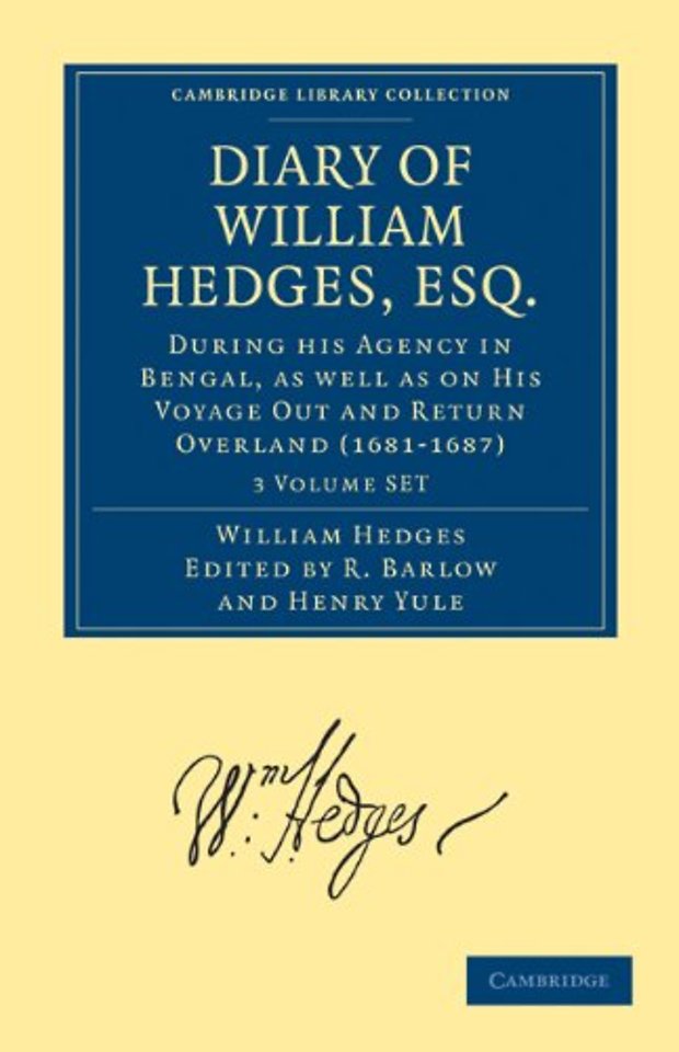 Diary of William Hedges, Esq. (Afterwards Sir William Hedges), During his Agency in Bengal, as well as on His Voyage Out and Return Overland (1681–1687) 3 Volume Set