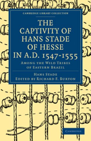 The Captivity of Hans Stade of Hesse in A.D. 1547–1555, Among the Wild Tribes of Eastern Brazil