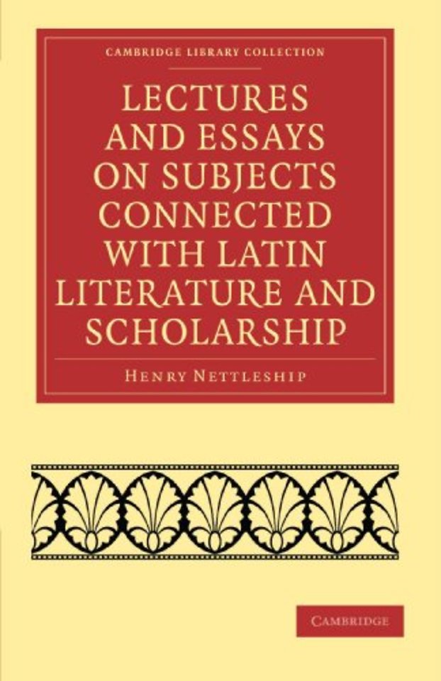 Lectures and Essays on Subjects Connected with Latin Literature and Scholarship