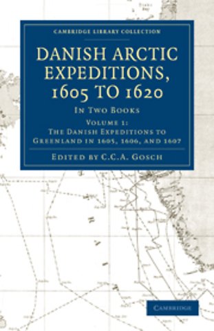 Danish Arctic Expeditions, 1605 to 1620: Volume 1, The Danish Expeditions to Greenland in 1605, 1606, and 1607