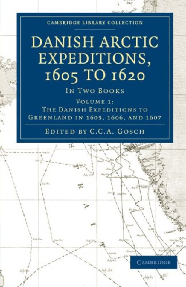 Danish Arctic Expeditions, 1605 to 1620: Volume 1, The Danish Expeditions to Greenland in 1605, 1606, and 1607
