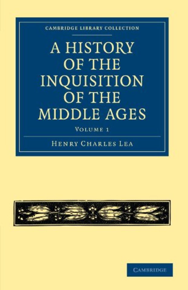 A History of the Inquisition of the Middle Ages: Volume 1
