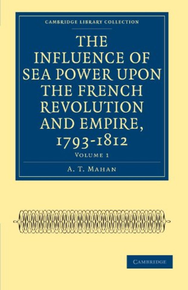 The Influence of Sea Power upon the French Revolution and Empire, 1793–1812
