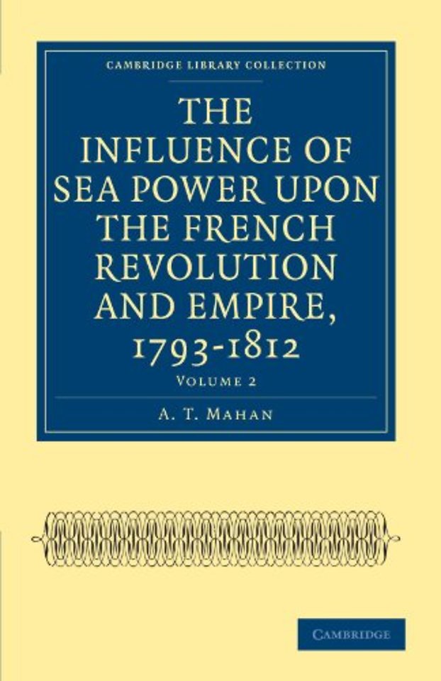 The Influence of Sea Power upon the French Revolution and Empire, 1793–1812
