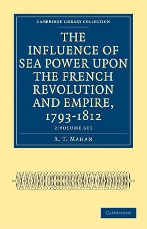 The Influence of Sea Power upon the French Revolution and Empire, 1793–1812 2 Volume Set