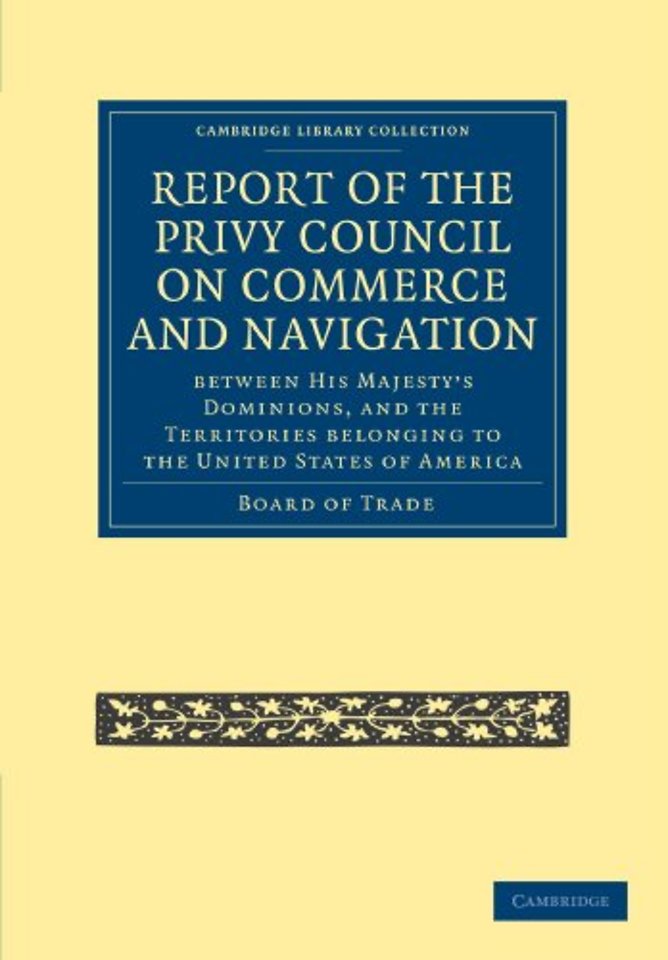 Report of the Lords of the Committee of Privy Council on the Commerce and Navigation between His Majesty’s Dominions, and the Territories Belonging to the United States of America