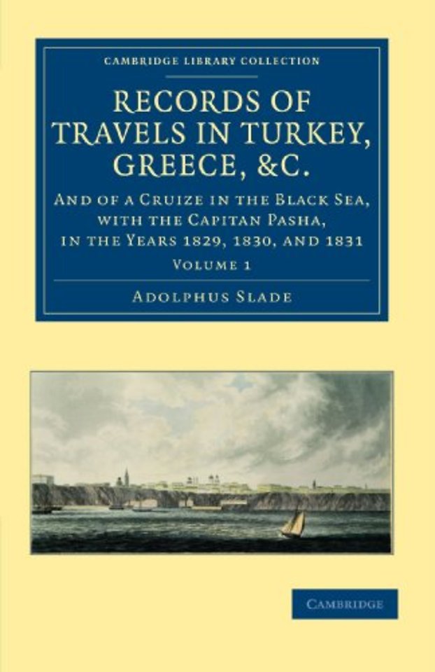 Records of Travels in Turkey, Greece, etc., and of a Cruize in the Black Sea, with the Capitan Pasha, in the Years 1829, 1830, and 1831
