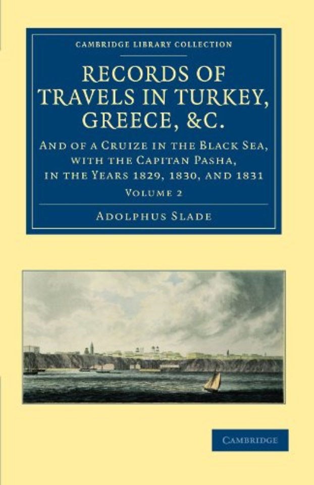 Records of Travels in Turkey, Greece, etc., and of a Cruize in the Black Sea, with the Capitan Pasha, in the Years 1829, 1830, and 1831