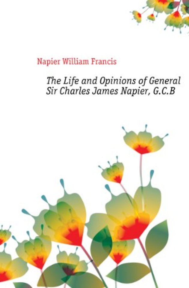 The Life and Opinions of General Sir Charles James Napier, G.C.B. 4 Volume Paperback Set