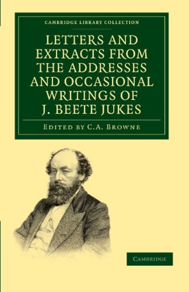 Letters and Extracts from the Addresses and Occasional Writings of J. Beete Jukes, M.A., F.R.S., F.G.S.