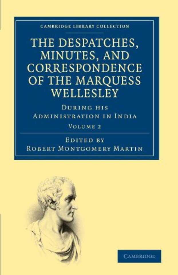 The Despatches, Minutes, and Correspondence of the Marquess Wellesley, K. G., during his Administration in India