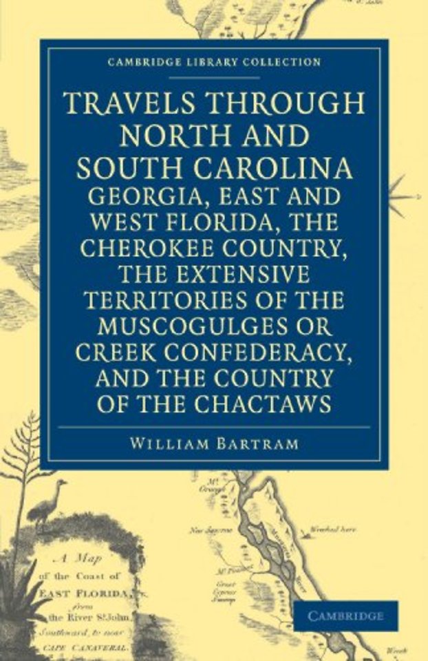 Travels through North and South Carolina, Georgia, East and West Florida, the Cherokee Country, the Extensive Territories of the Muscogulges or Creek Confederacy, and the Country of the Chactaws