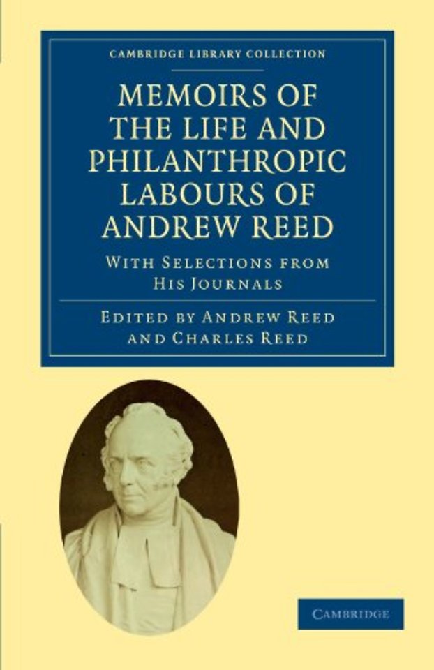 Memoirs of the Life and Philanthropic Labours of Andrew Reed, D.D.