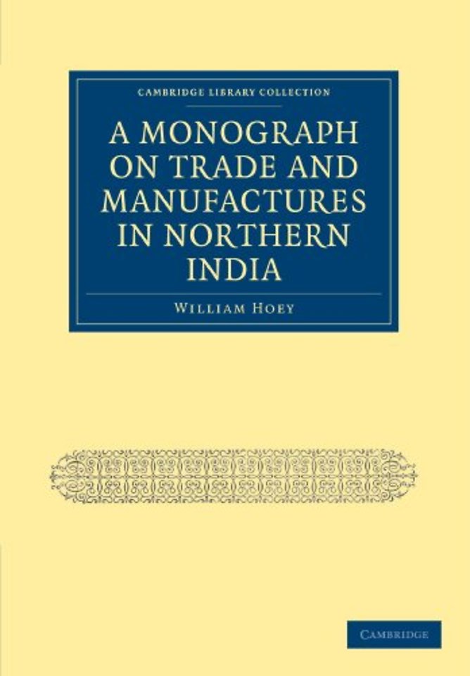 A Monograph on Trade and Manufactures in Northern India