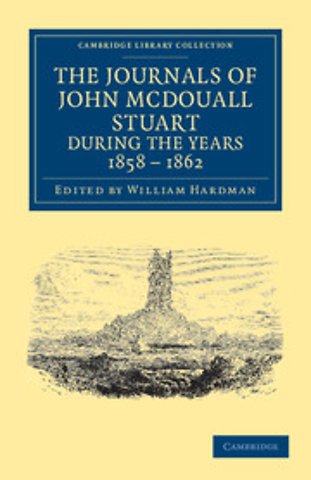 The Journals of John McDouall Stuart during the Years 1858, 1859, 1860, 1861, and 1862