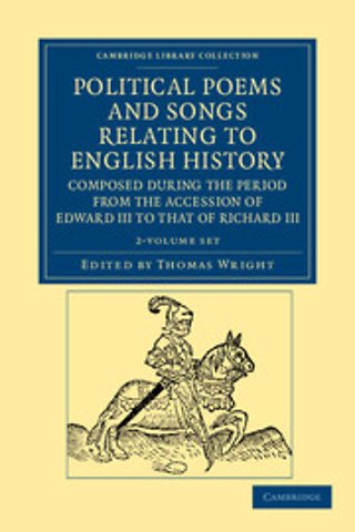 Political Poems and Songs Relating to English History, Composed during the Period from the Accession of Edward III to that of Richard III 2 Volume Set