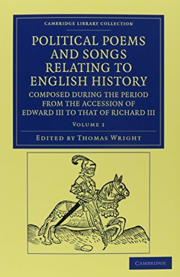 Political Poems and Songs Relating to English History, Composed during the Period from the Accession of Edward III to that of Richard III 2 Volume Set