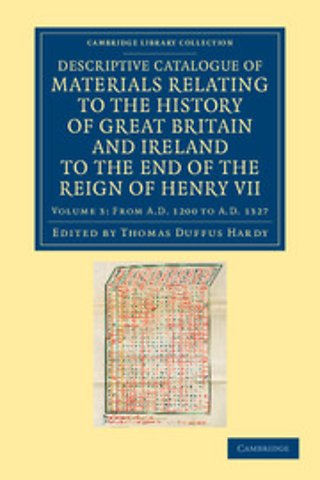 Descriptive Catalogue of Materials Relating to the History of Great Britain and Ireland to the End of the Reign of Henry VII