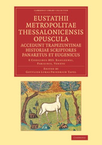 Eustathii Metropolitae Thessalonicensis Opuscula. Accedunt Trapezuntinae Historiae Scriptores Panaretus et Eugenicus