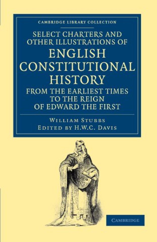 Select Charters and Other Illustrations of English Constitutional History from the Earliest Times to the Reign of Edward the First