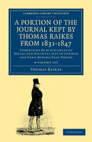 A Portion of the Journal Kept by Thomas Raikes, Esq., from 1831–1847 4 Volume Set