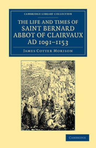 The Life and Times of Saint Bernard, Abbot of Clairvaux, AD 1091–1153
