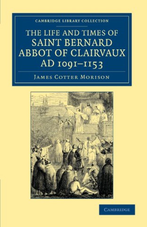 The Life and Times of Saint Bernard, Abbot of Clairvaux, AD 1091–1153