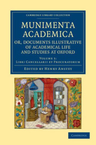 Munimenta academica, or, Documents Illustrative of Academical Life and Studies at Oxford