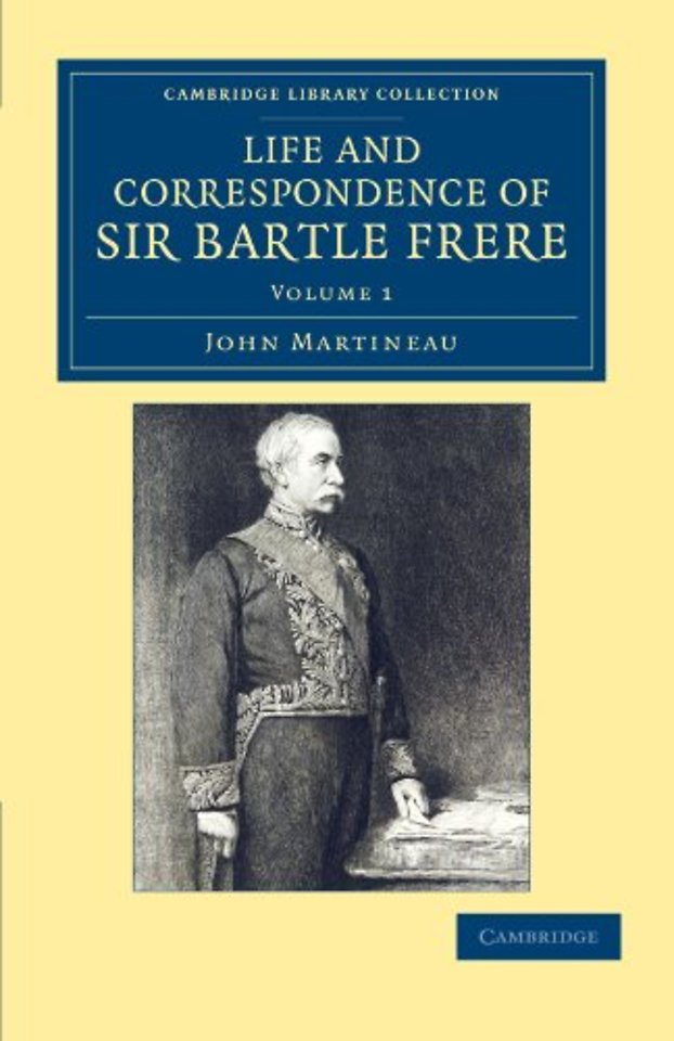 Life and Correspondence of Sir Bartle Frere, Bart., G.C.B., F.R.S., etc.