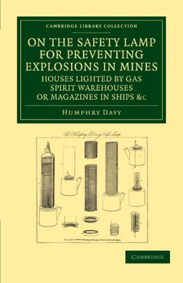 On the Safety Lamp for Preventing Explosions in Mines, Houses Lighted by Gas, Spirit Warehouses, or Magazines in Ships, etc.