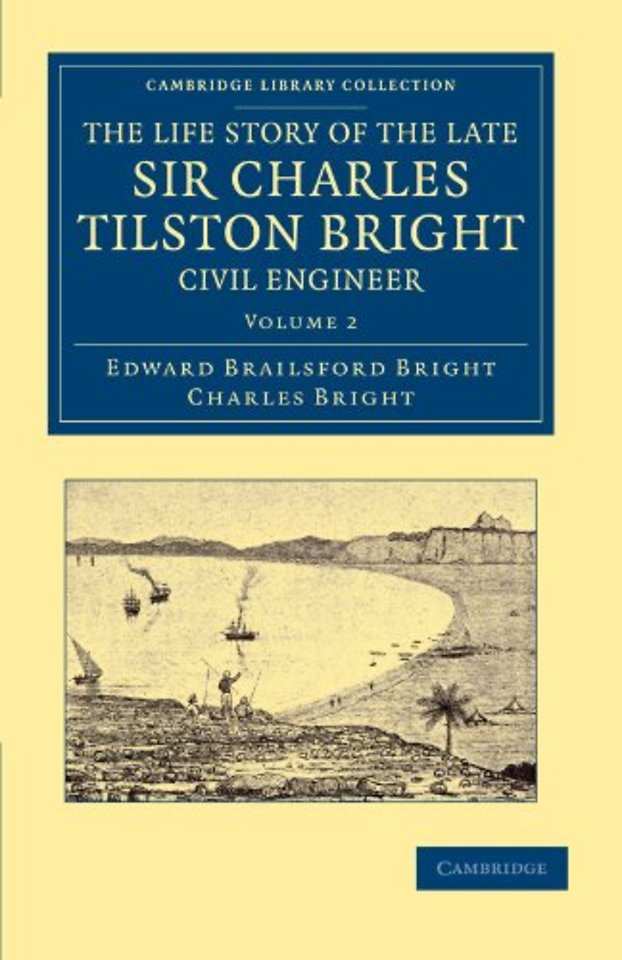 The Life Story of the Late Sir Charles Tilston Bright, Civil Engineer
