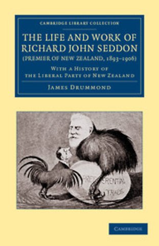 The Life and Work of Richard John Seddon (Premier of New Zealand, 1893–1906)