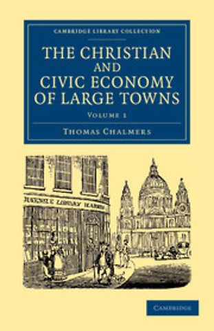 The Christian and Civic Economy of Large Towns: Volume 1