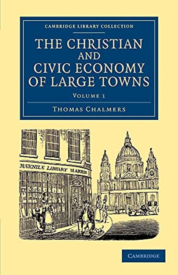 The Christian and Civic Economy of Large Towns: Volume 1