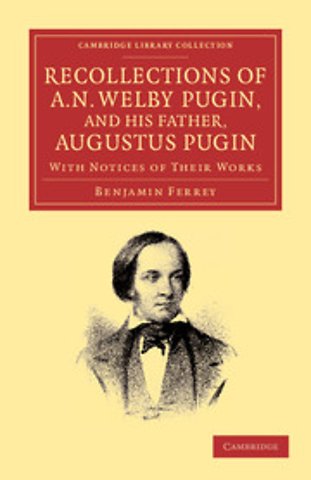 Recollections of A. N. Welby Pugin, and his Father, Augustus Pugin