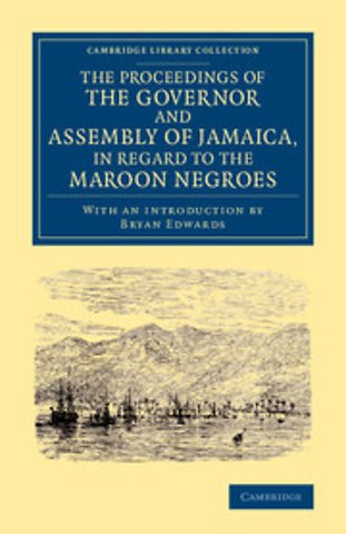 The Proceedings of the Governor and Assembly of Jamaica, in Regard to the Maroon Negroes