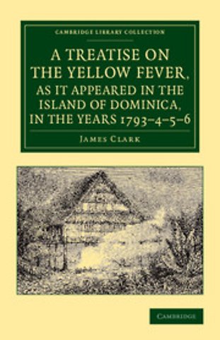 A Treatise on the Yellow Fever, as It Appeared in the Island of Dominica, in the Years 1793–4–5–6