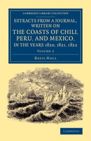 Extracts from a Journal, Written on the Coasts of Chili, Peru, and Mexico, in the Years 1820, 1821, 1822