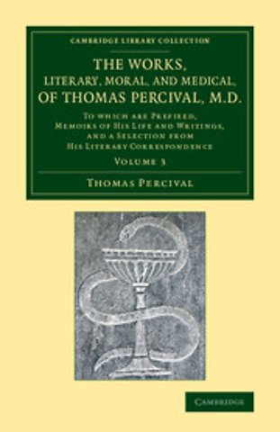 The Works, Literary, Moral, and Medical, of Thomas Percival, M.D.: Volume 3