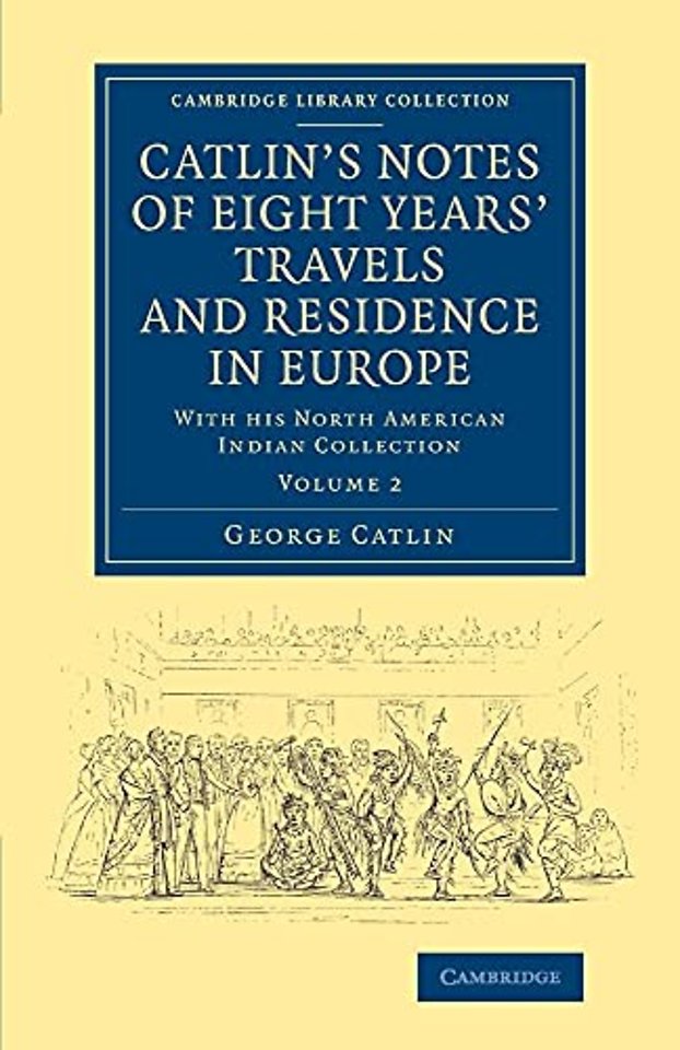 Catlin's Notes of Eight Years' Travels and Residence in Europe: Volume 2