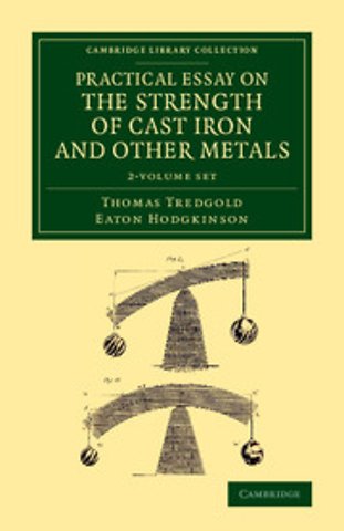 Practical Essay on the Strength of Cast Iron and Other Metals 2 Volume Set