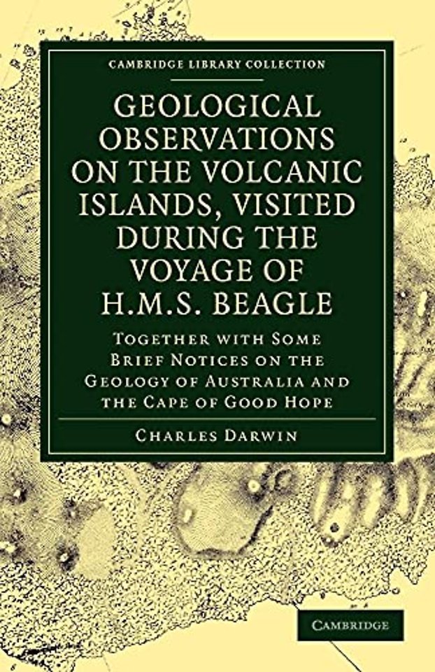 Geological Observations on the Volcanic Islands, Visited During the Voyage of HMS Beagle