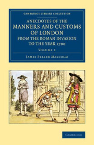 Anecdotes of the Manners and Customs of London from the Roman Invasion to the Year 1700