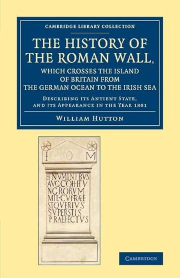The History of the Roman Wall, Which Crosses the Island of Britain from the German Ocean to the Irish Sea